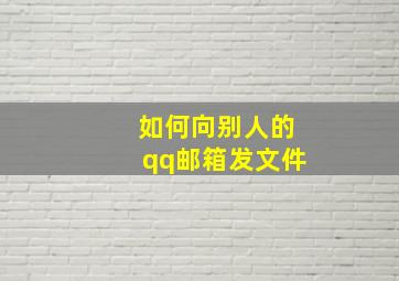 如何向别人的qq邮箱发文件