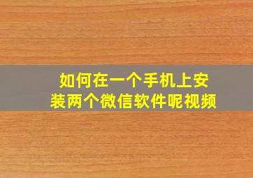 如何在一个手机上安装两个微信软件呢视频