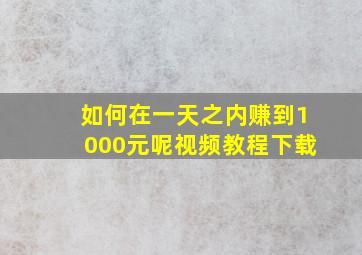 如何在一天之内赚到1000元呢视频教程下载