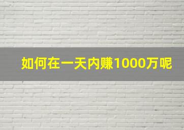 如何在一天内赚1000万呢