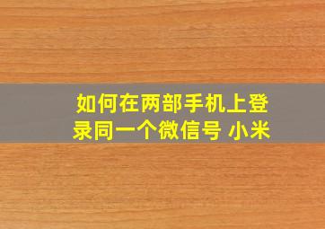 如何在两部手机上登录同一个微信号 小米