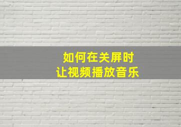 如何在关屏时让视频播放音乐