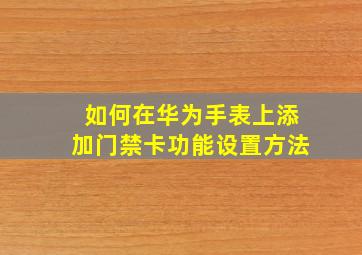 如何在华为手表上添加门禁卡功能设置方法