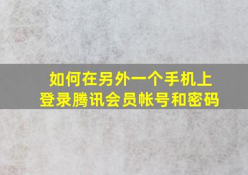 如何在另外一个手机上登录腾讯会员帐号和密码