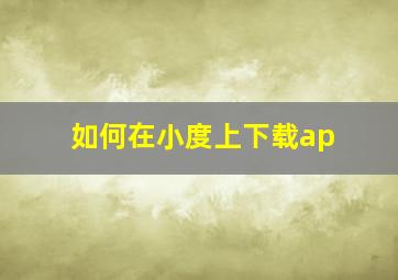 如何在小度上下载ap