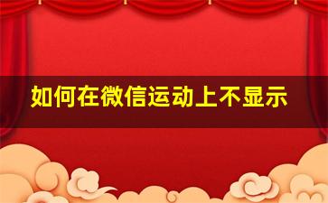 如何在微信运动上不显示