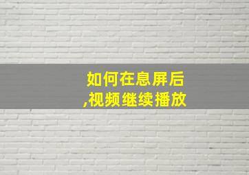 如何在息屏后,视频继续播放