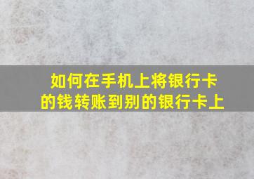 如何在手机上将银行卡的钱转账到别的银行卡上