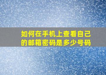 如何在手机上查看自己的邮箱密码是多少号码