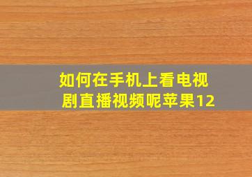 如何在手机上看电视剧直播视频呢苹果12