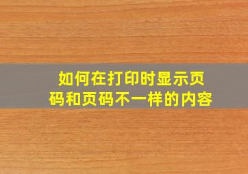 如何在打印时显示页码和页码不一样的内容