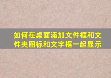 如何在桌面添加文件框和文件夹图标和文字框一起显示