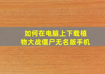 如何在电脑上下载植物大战僵尸无名版手机