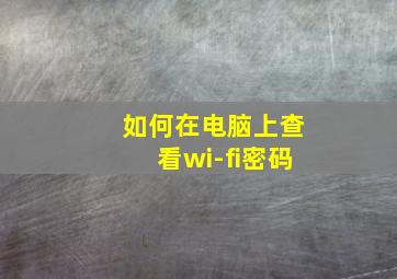 如何在电脑上查看wi-fi密码