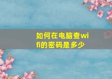 如何在电脑查wifi的密码是多少