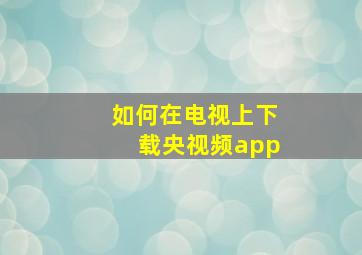 如何在电视上下载央视频app