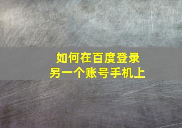 如何在百度登录另一个账号手机上