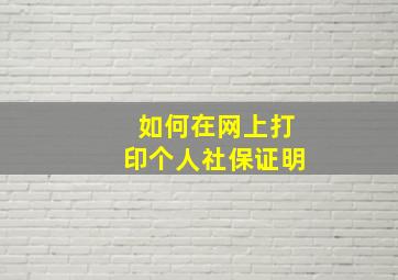 如何在网上打印个人社保证明