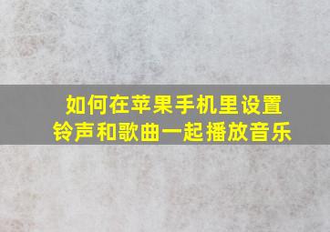 如何在苹果手机里设置铃声和歌曲一起播放音乐