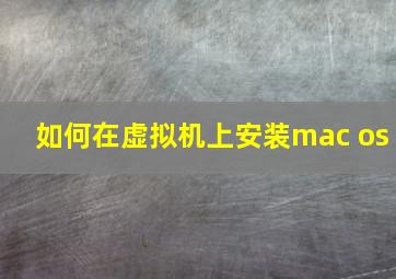 如何在虚拟机上安装mac os