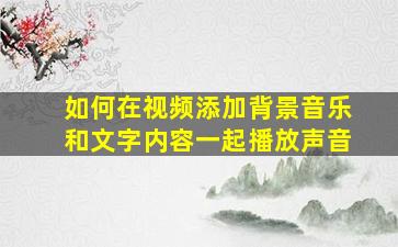 如何在视频添加背景音乐和文字内容一起播放声音