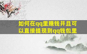 如何在qq里赚钱并且可以直接提现到qq钱包里