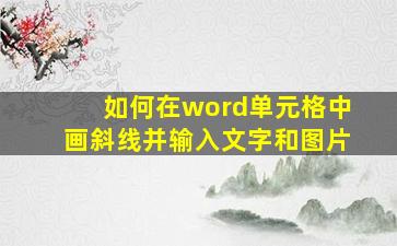 如何在word单元格中画斜线并输入文字和图片