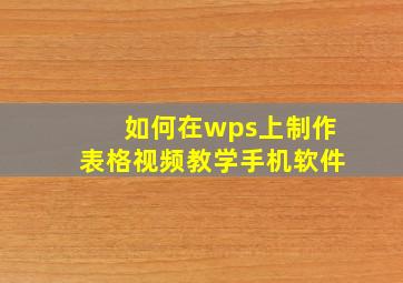 如何在wps上制作表格视频教学手机软件