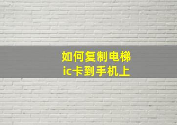 如何复制电梯ic卡到手机上