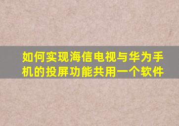 如何实现海信电视与华为手机的投屏功能共用一个软件