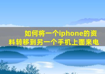 如何将一个iphone的资料转移到另一个手机上面来电