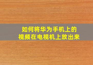 如何将华为手机上的视频在电视机上放出来