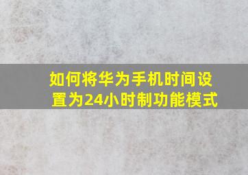 如何将华为手机时间设置为24小时制功能模式