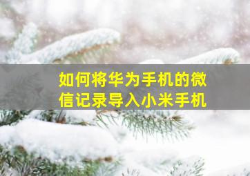 如何将华为手机的微信记录导入小米手机