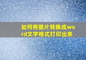 如何将图片转换成word文字格式打印出来