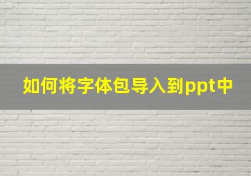 如何将字体包导入到ppt中