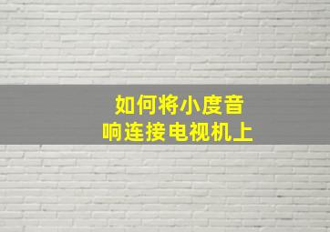 如何将小度音响连接电视机上