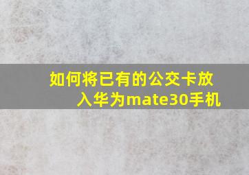 如何将已有的公交卡放入华为mate30手机