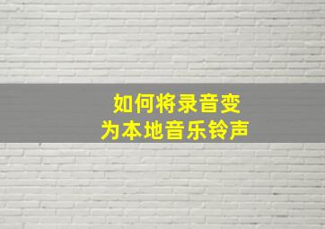 如何将录音变为本地音乐铃声