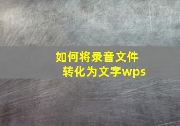 如何将录音文件转化为文字wps