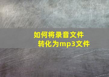 如何将录音文件转化为mp3文件