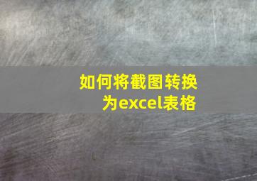 如何将截图转换为excel表格