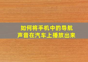 如何将手机中的导航声音在汽车上播放出来