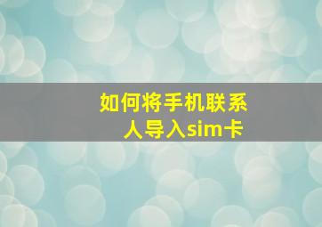 如何将手机联系人导入sim卡