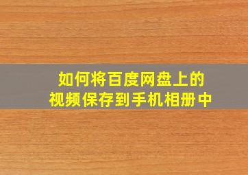 如何将百度网盘上的视频保存到手机相册中