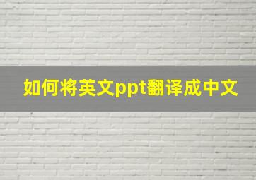 如何将英文ppt翻译成中文