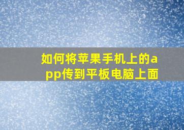 如何将苹果手机上的app传到平板电脑上面