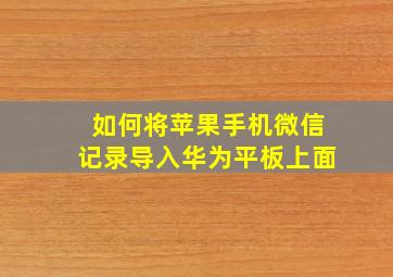 如何将苹果手机微信记录导入华为平板上面