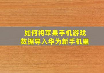 如何将苹果手机游戏数据导入华为新手机里