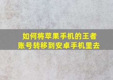 如何将苹果手机的王者账号转移到安卓手机里去